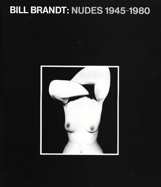 Bill Brandt: Nudes 1945-1980